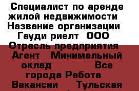 Специалист по аренде жилой недвижимости › Название организации ­ Гауди-риелт, ООО › Отрасль предприятия ­ Агент › Минимальный оклад ­ 95 000 - Все города Работа » Вакансии   . Тульская обл.